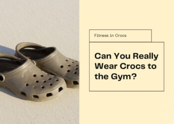 Thinking of Wearing Crocs to the Gym? Here’s Why You Should Think Again