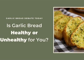 Is Garlic Bread Healthy or Unhealthy?