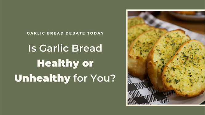 Is Garlic Bread Healthy or Unhealthy?