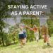 Staying Active as a Parent: Practical Tips for Everyday Movement