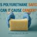 Is Polyurethane Safe – or Could It Cause Cancer?