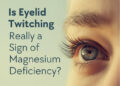Is Eyelid Twitching Really a Sign of Magnesium Deficiency?
