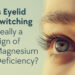 Is Eyelid Twitching Really a Sign of Magnesium Deficiency?