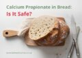 Calcium Propionate in Bread: Is It Safe or Something to Worry About?