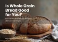Is Whole Grain Bread Good for You?
