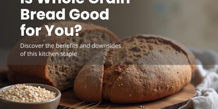Is Whole Grain Bread Good for You?