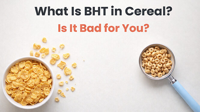 What Is BHT in Cereal? Is It Bad for You?