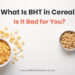 What Is BHT in Cereal? Is It Bad for You?