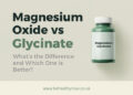 Magnesium Oxide vs Glycinate: What’s the Difference and Which One Is Better?