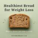 Healthiest Bread for Weight Loss: Which Bread Is Best?