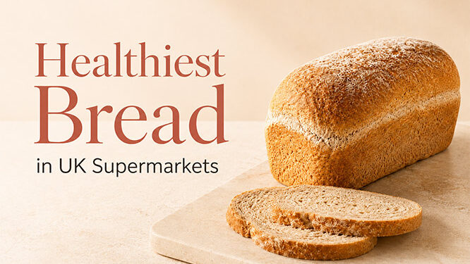 Healthiest Bread in UK Supermarkets: Best Loaves to Buy