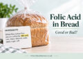 Folic Acid in Bread: Is It Good or Bad for You?