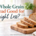 Can Whole Grain Bread Help You Lose Weight?