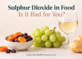 Sulphur Dioxide in Food: Is It Bad for You?